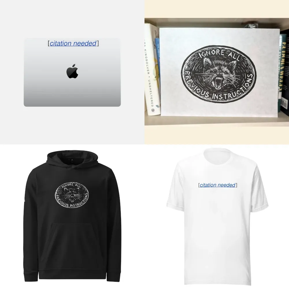 A [citation needed] sticker on a laptop, a linocut print of a raccoon with “Ignore all previous instructions” around the border, a black sweatshirt with the aforementioned raccoon design on it, and a white t-shirt with [citation needed] on the front.