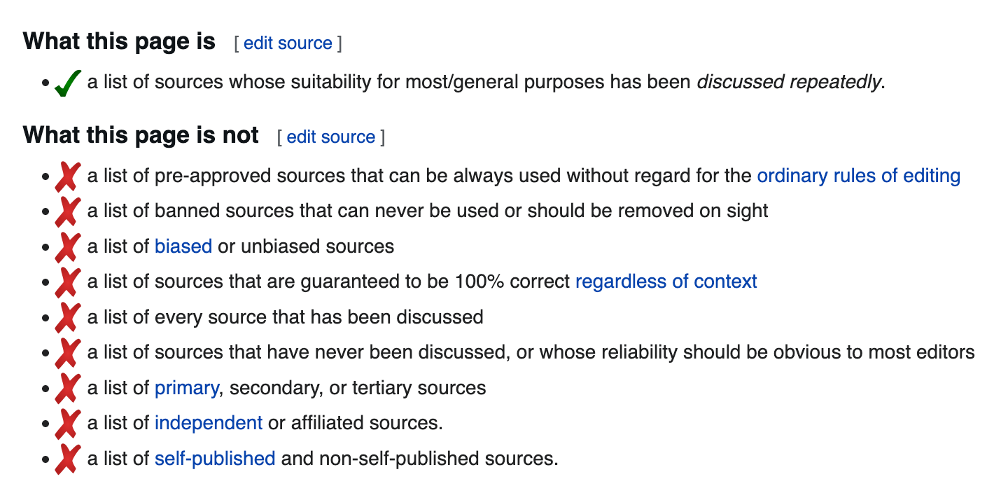 What this page is a list of sources whose suitability for most/general purposes has been discussed repeatedly What this page is not a list of pre-approved sources that can be always used without regard for the ordinary rules of editing a list of banned sources that can never be used or should be removed on sight a list of biased or unbiased sources a list of sources that are guaranteed to be 100% correct regardless of context a list of every source that has been discussed a list of sources that have never been discussed, or whose reliability should be obvious to most editors a list of primary, secondary, or tertiary sources a list of independent or affiliated sources a list of self-published and non–self-published sources a representative sample of all sources used on Wikipedia or all sources in existence