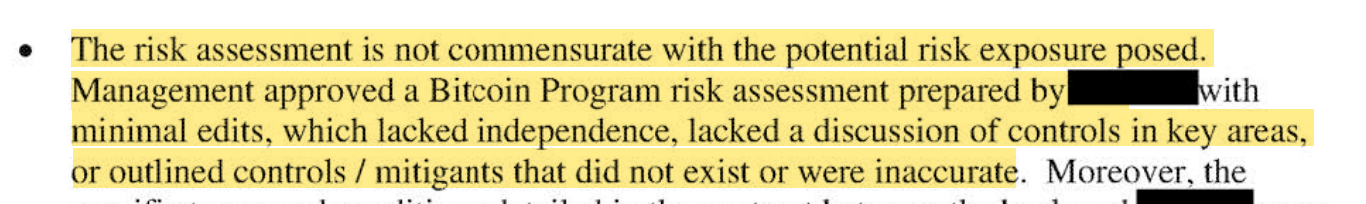 The risk assessment is not commensurate with the potential risk exposure posed. Management approved a Bitcoin Program risk assessment prepared by [redacted] with minimal edits, which lacked independence, lacked a discussion of controls in key areas, or outlined controls/mitigants that did not exist or were inaccurate.